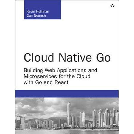 Cloud Native Go : Building Web Applications and Microservices for the Cloud with Go and