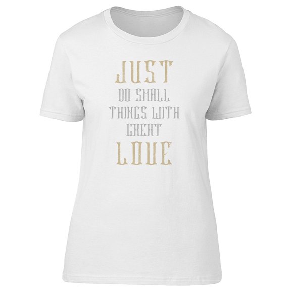 Great Love Do Small Things Tee Men's -Image by Shutterstock