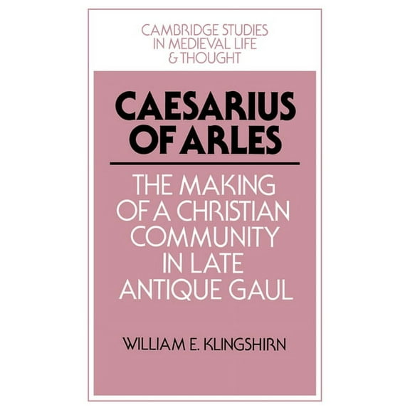 Cambridge Studies in Medieval Life and T Caesarius of Arles: The Making of a Christian Community in Late Antique Gaul, Book 22, (Hardcover)
