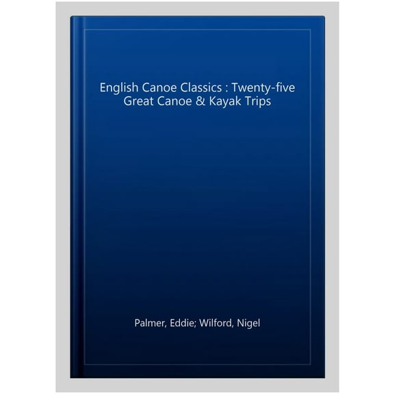 English Canoe Classics : Twenty-five Great Canoe & Kayak Trips