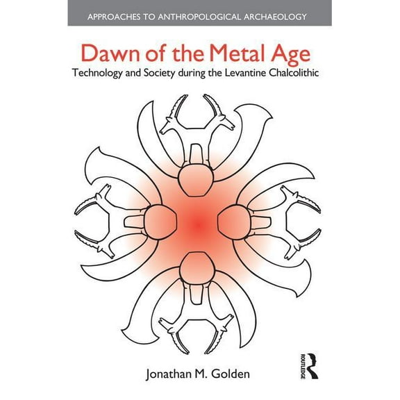 Dawn of the Metal Age: Technology and Society During the Levantine Chalcolithic, (Paperback)