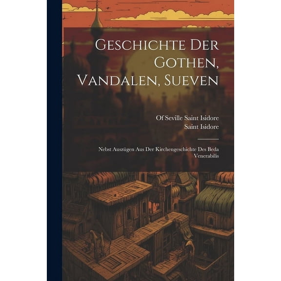 Geschichte Der Gothen, Vandalen, Sueven: Nebst Auszügen Aus Der Kirchengeschichte Des Beda Venerabilis (Paperback)