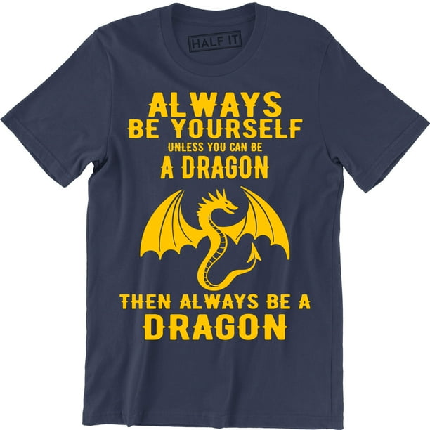 Half It Always Be Yourself Unless You Can Be A Dragon then Always Be Dragon Women's TShirt