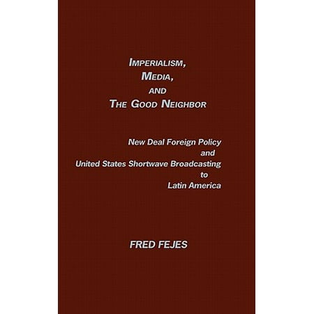 Imperialism, Media and the Good Neighbor : New Deal Foreign Policy and United States Shortwave Broadcasting to Latin (Best Way To Deal With Neighbors Barking Dog)