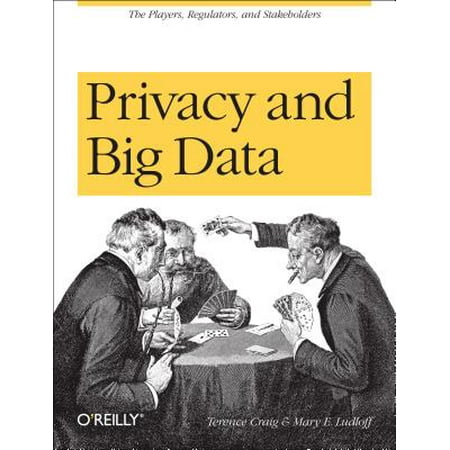 Privacy and Big Data : The Players, Regulators, and