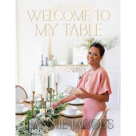 Welcome to My Table: A Cookbook of Delicious Recipes, Celebration Menus, and Hosting Inspiration to Bring People Togethe, (Paperback)