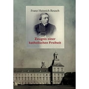 Franz Heinrich Reusch (1825-1900): Zeugnis einer katholischen Freiheit - ein dokumentarischer Sammelband (Paperback)