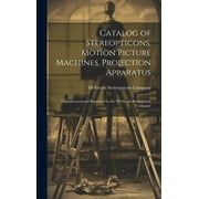 Catalog of Stereopticons, Motion Picture Machines, Projection Apparatus: Manufactured and Imported by the McIntosh Stereopticon Company (Hardcover)