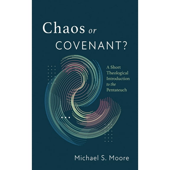 Chaos or Covenant?: A Short Theological Introduction to the Pentateuch, (Paperback)