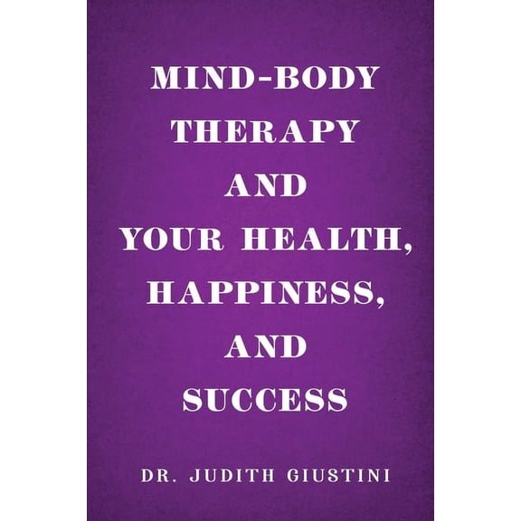 Mind-Body Therapy and Your Health, Happiness, and Success, (Paperback)