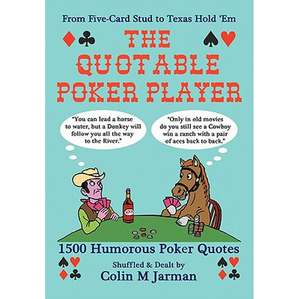 The Quotable Poker Player Funny Poker Quotes from Stud to Hold Em