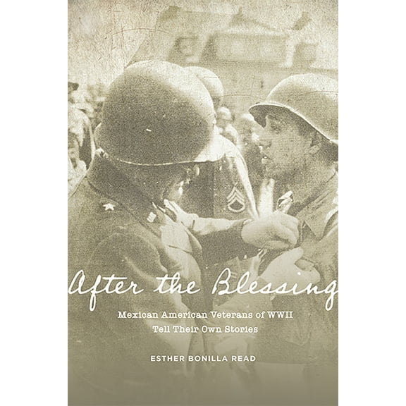 After the Blessing: Mexican American Veterans of WWII Tell Their Own Stories, (Paperback)