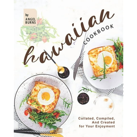 Hawaiian Cookbook: Collated, Compiled, And Created for Your Enjoyment (Paperback) by Angel Burns