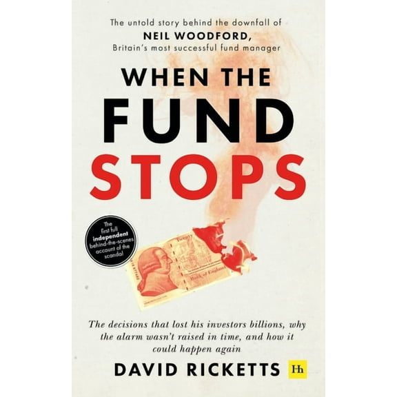 When the Fund Stops: The Untold Story Behind the Downfall of Neil Woodford, Britain's Most Successful Fund Manager (Paperback)