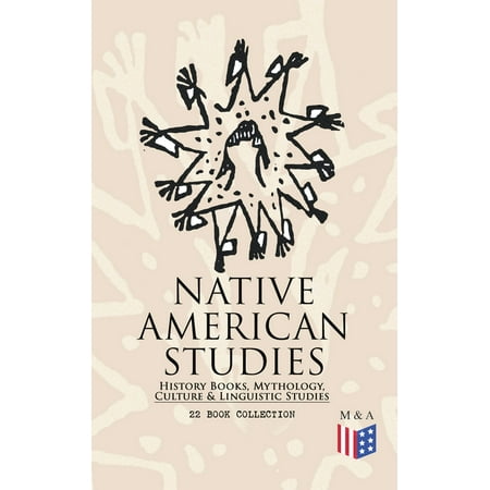 Native American Collection - Native American Studies: History Books, Mythology, Culture & Linguistic Studies (22 Book Collection) - eBook