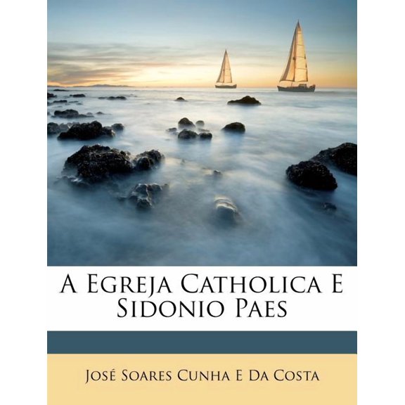 A Egreja Catholica E Sidonio Paes (Paperback)
