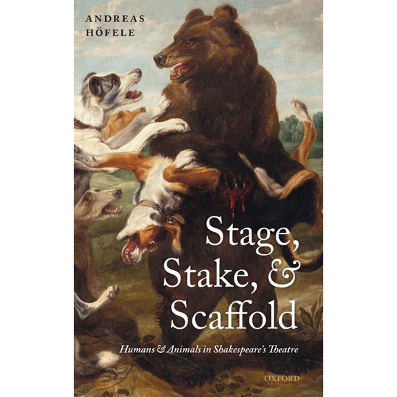 Stage, Stake, and Scaffold: Humans and Animals in Shakespeare's Theatre, (Hardcover)