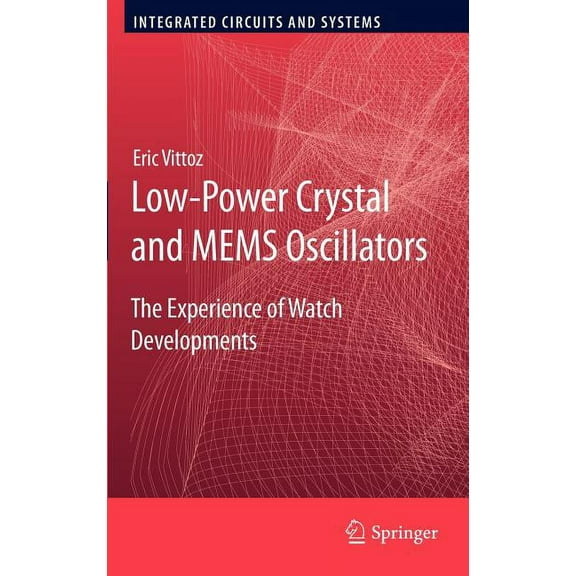 Integrated Circuits and Systems Low-Power Crystal and MEMS Oscillators: The Experience of Watch Developments, (Hardcover)