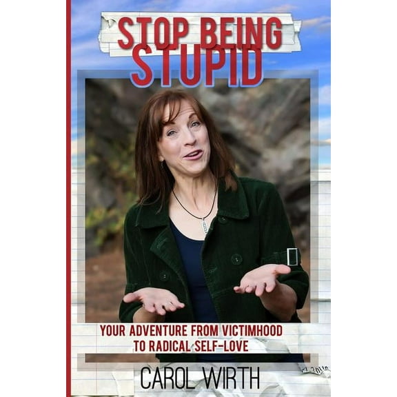Stop Being Stupid: Your Adventure from Victimhood to Radical Self-Love (Paperback)