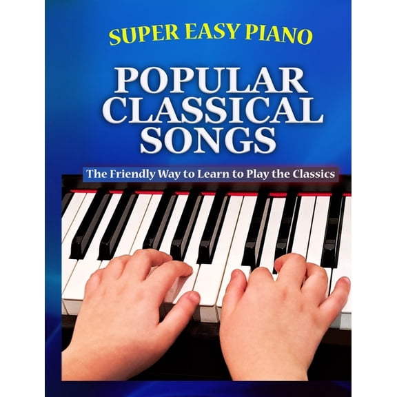 Super Easy Piano Simplified Classical So Super Easy Piano Popular Classical Songs: The friendly way to learn to play the classics, (Paperback)