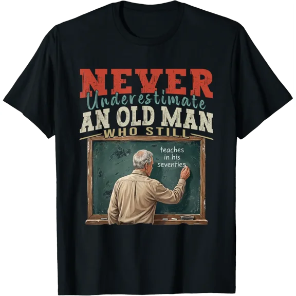 Never Underestimate Man Who Still Teaches In His Seventies T-Shirt