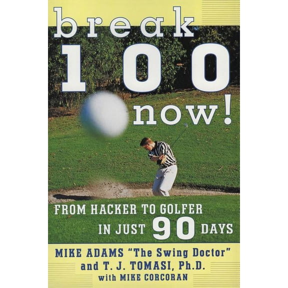 Break 100 Now: From Hacker to Golfer in Just 90 Days, (Paperback)