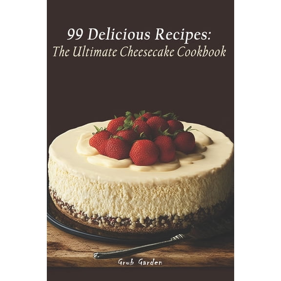 The Ultimate Cheesecake Cookbook: 99 Delicious Recipes, (Paperback)