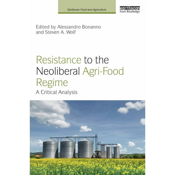 Earthscan Food and Agriculture Resistance to the Neoliberal Agri-Food Regime: A Critical Analysis, (Paperback)