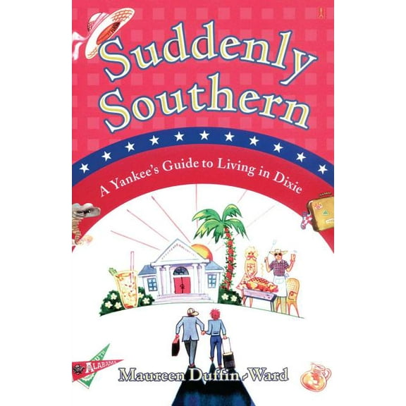 Suddenly Southern: A Yankee's Guide to Living in Dixie, (Paperback)