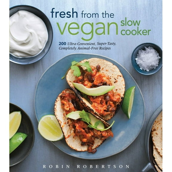 Fresh from the Vegan Slow Cooker: 200 Ultra-Convenient, Super-Tasty, Completely Animal-Free Recipes, (Paperback)
