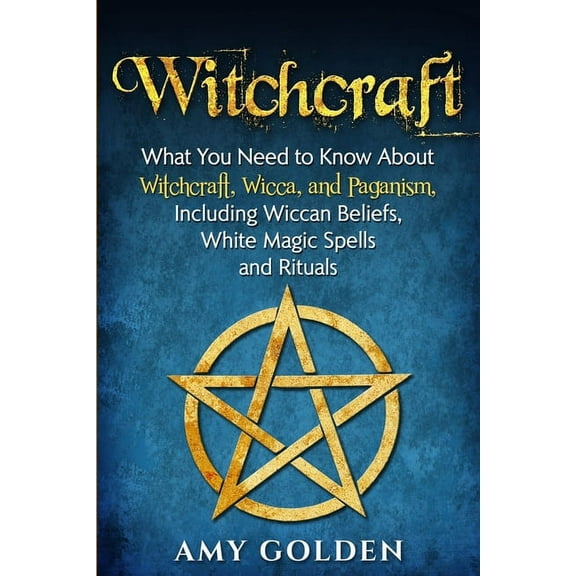 Witchcraft: What You Need to Know About Witchcraft, Wicca, and Paganism, Including Wiccan Beliefs, White Magic Spells, a, (Paperback)