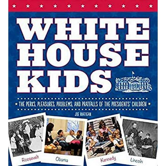 Pre-Owned White House Kids : The Perks, Pleasures, Problems, and Pratfalls of the Presidents' Children 9781623540708