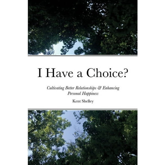 I Have a Choice?: Cultivating Better Relationships & Enhancing Personal Happiness, (Paperback)
