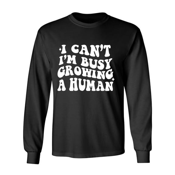 I Can't I'm Busy Growing a Human Adult Long Sleeve T-shirt