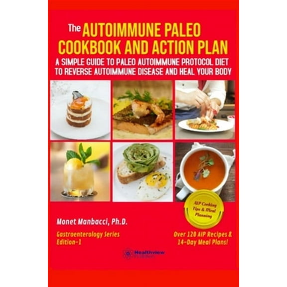 The Autoimmune Paleo Cookbook and Action Plan: A Simple Guide to Paleo Autoimmune Protocol Diet to Reverse Autoimmune Disease and Heal Your Body