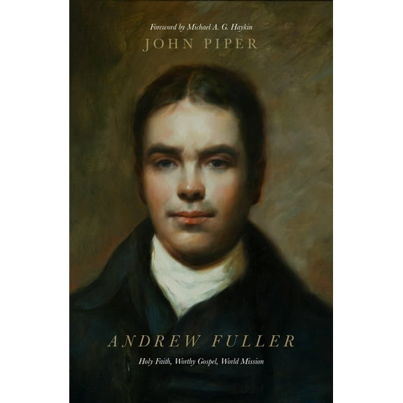 Andrew Fuller: Holy Faith, Worthy Gospel, World Mission, (Paperback)