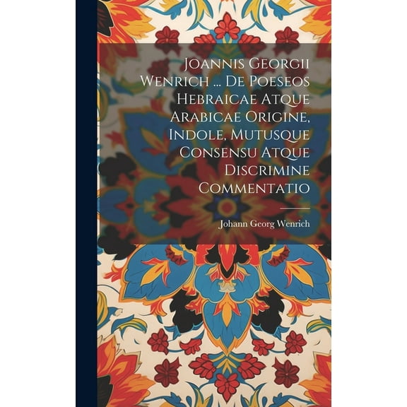 Joannis Georgii Wenrich ... De Poeseos Hebraicae Atque Arabicae Origine, Indole, Mutusque Consensu Atque Discrimine Commentatio (Hardcover)