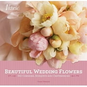 Beautiful Wedding Flowers: More Than 300 Corsages, Bouquets, and Centerpieces, Used [Hardcover]