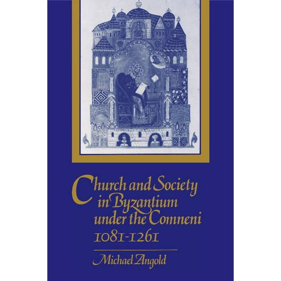 Church and Society in Byzantium under the Comneni, 1081-1261, (Paperback)