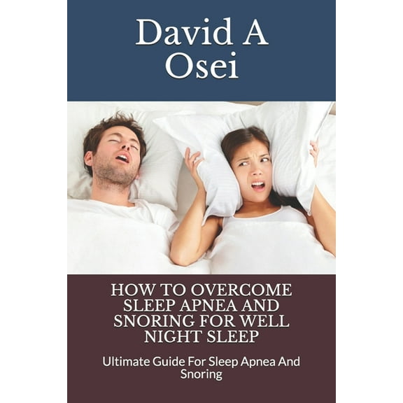 How to Overcome Sleep Apnea and Snoring for Well Night Sleep: Ultimate Guide For Sleep Apnea And Snoring (Paperback)