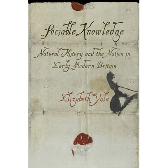 Pre-Owned Sociable Knowledge: Natural History and the Nation in Early Modern Britain (Hardcover) by Elizabeth Yale