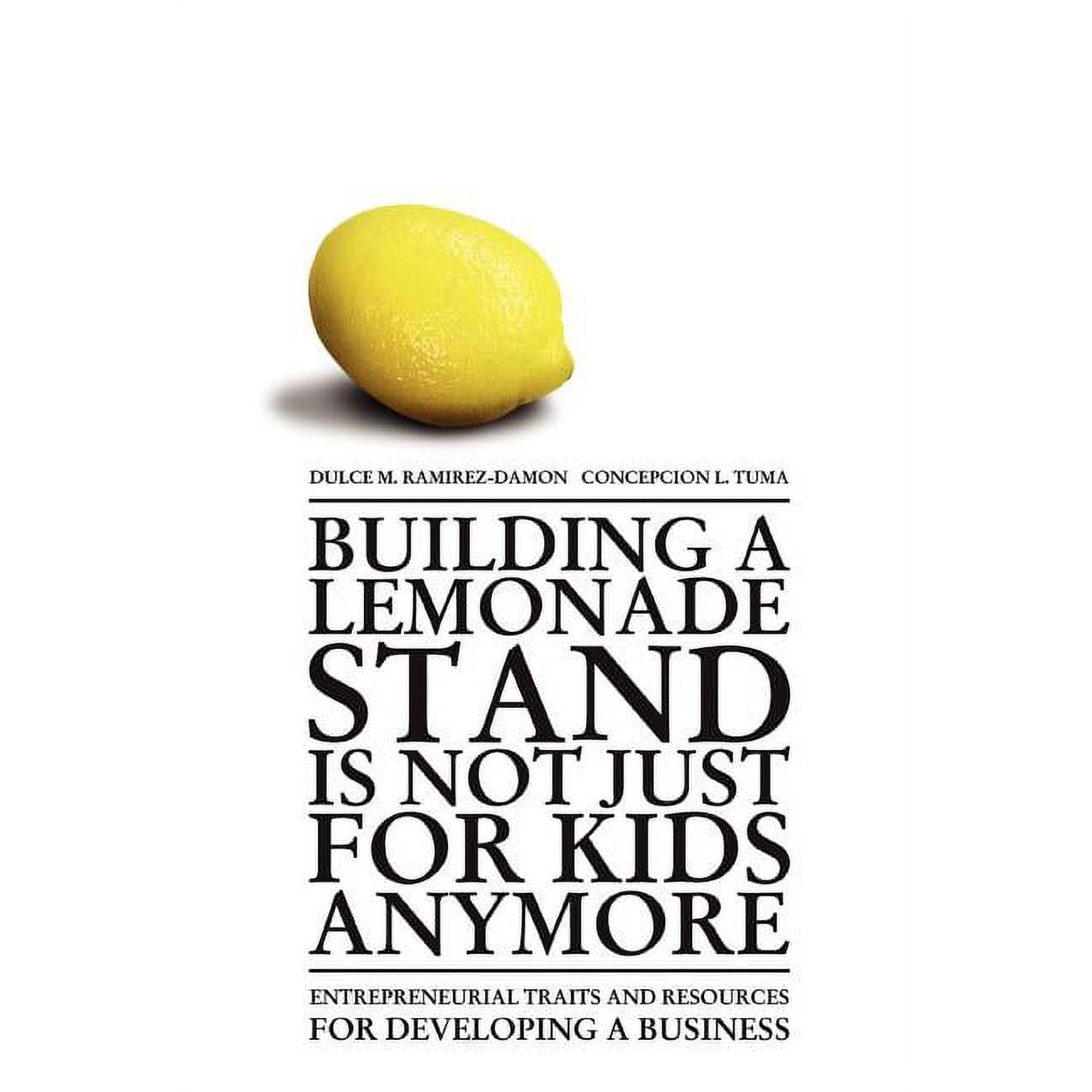 Building a Lemonade Stand is Not Just For Kids Anymore: Entrepreneurial traits and resources for developing a business (Paperback)