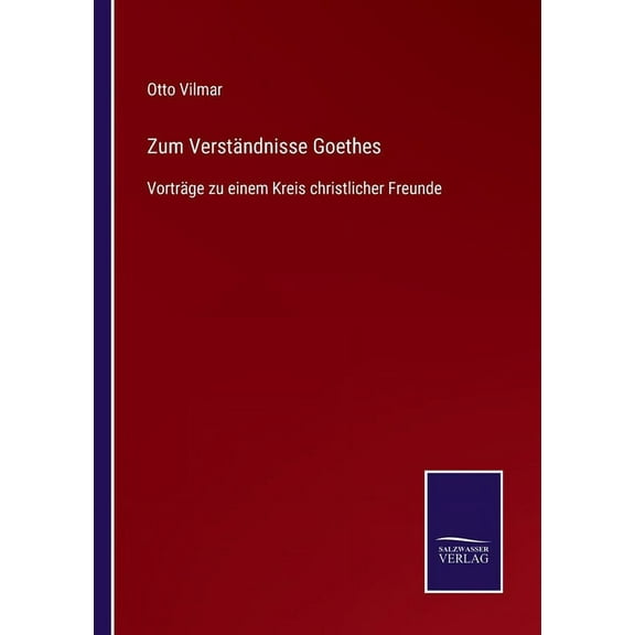 Zum Verstndnisse Goethes: Vortrge zu einem Kreis christlicher Freunde German Edition Paperback 3752539623 9783752539622 Otto Vilmar
