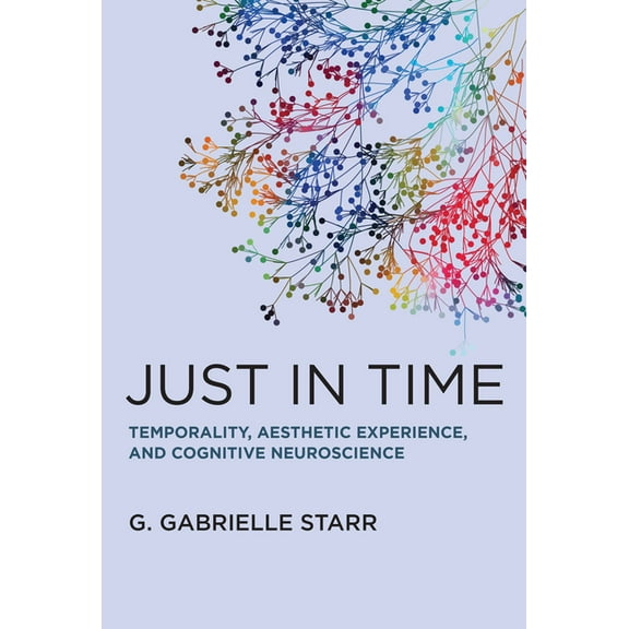 Just in Time: Temporality, Aesthetic Experience, and Cognitive Neuroscience, (Hardcover)