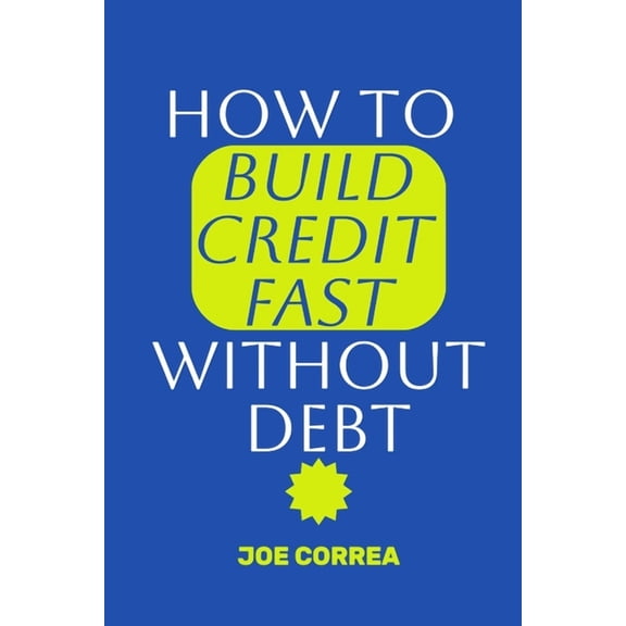 Credit to Capital How to Build Credit Fast Without Debt: Step-by-Step Guide to Boost Your Credit Score Fast Using Rent, Utilities, and Sec, Book 3, (Paperback)