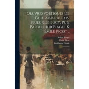 OEuvres potiques de Guillaume Alexis, prieur de Bucy, pub. par Arthur Piaget & mile Picot .. : 2 (Paperback)