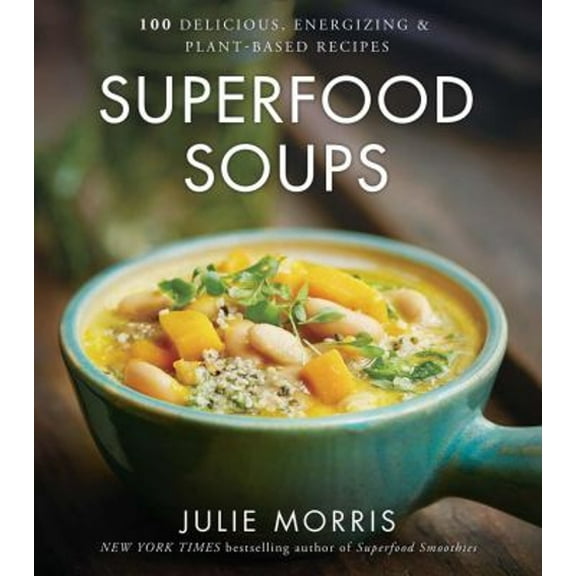 Pre-Owned Superfood Soups: 100 Delicious, Energizing & Plant-Based Recipes - A Cookbook (Hardcover) 1454919477 9781454919476