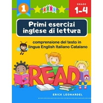Primi esercizi inglese di lettura comprensione del testo in lingua English Italiano Catalano : Un programma stimolare e potenziare le abilità di lettura relative alla comprensione di frasi e brevi racconti per alunni del primo ciclo della scuola primaria (Paperback)