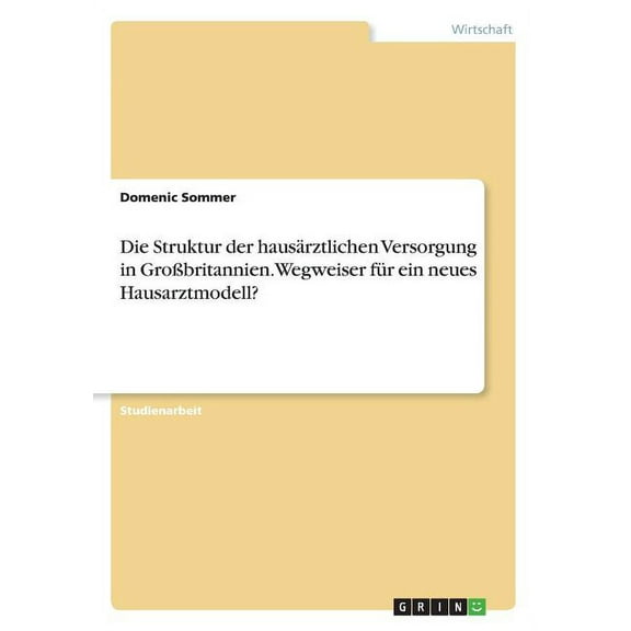 Die Struktur der hausärztlichen Versorgung in Großbritannien. Wegweiser für ein neues Hausarztmodell? (Paperback)