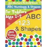 Dot Markers Activity Book ABC Numbers and Shapes : Improve fine motor skills with Easy Guided big dots - do a dot page a day - paint daubers for toddlers & preschoolers - ages 2-5 - size 8.5*11 (Paperback)